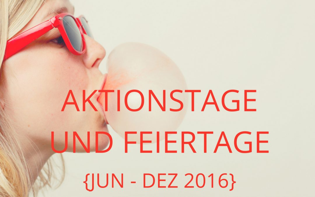 JETZT RUNTERLADEN: LISTE DER AKTIONSTAGE UND FEIERTAGE BIS DEZEMBER 2016