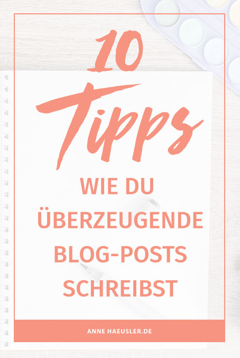 Du willst überzeugende Blog-Posts schreiben? Dann solltest du unbedingt diese 10 Tipps beherzigen I www.annehaeusler.de