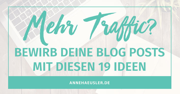 Du willst mehr Traffic auf deinem Blog? Dann probiere doch mal eine (oder alle) der folgenden Methoden aus I www.annehaeusler.de