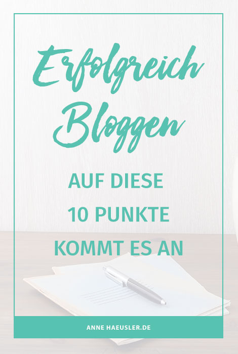 Du willst erfolgreich bloggen? Dann solltest du auf jeden Fall diese 10 Punkte beachten I www.annehaeusler.de