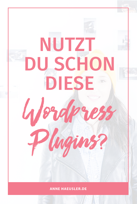 Basic WordPress Plugins für Blogger: hast du diese Plugins installiert? I www.annehaeusler.de