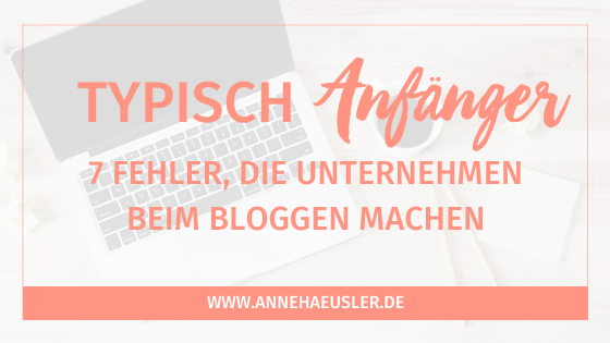 7 Anfängerfehler, die Unternehmen beim Bloggen vermeiden sollten