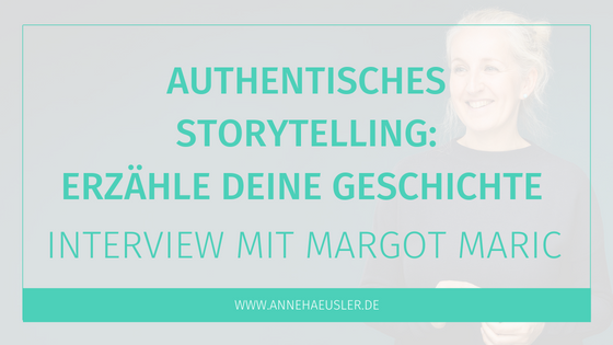 Authentisches Storytelling – Interview mit Margot Maric