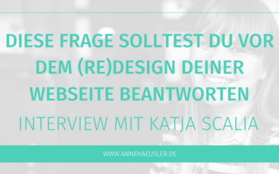 Diese Frage solltest du vor dem (Re)Design deiner Webseite beantworten – Interview mit Katja Scalia