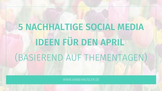 5 (nachhaltige) Social Media Content Ideen für den April – basierend auf Thementagen